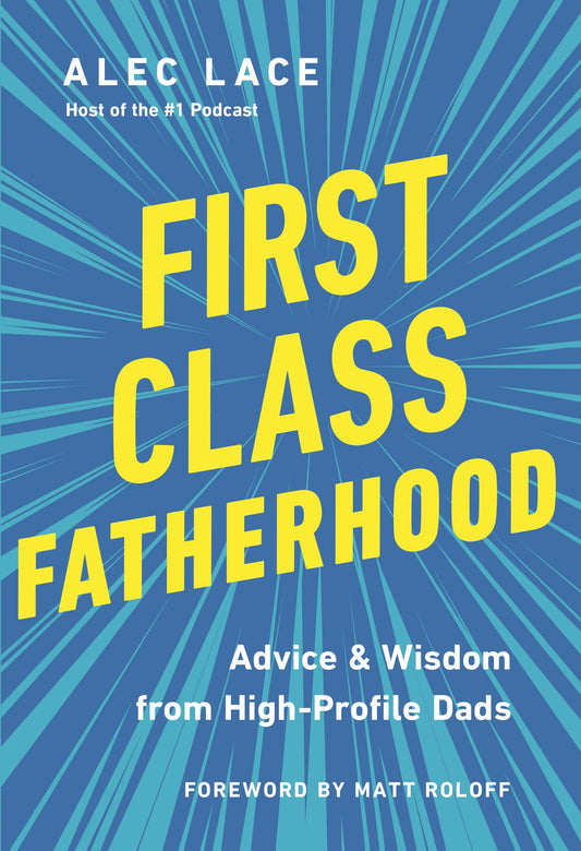First Class Fatherhood: Advice & Wisdom from High-Profile Dad